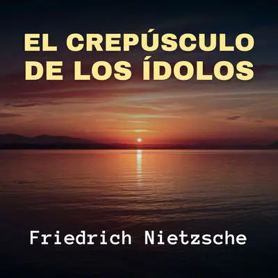 El Crepúsculo de los Ídolos Audibook, by Friedrich Nietzsche