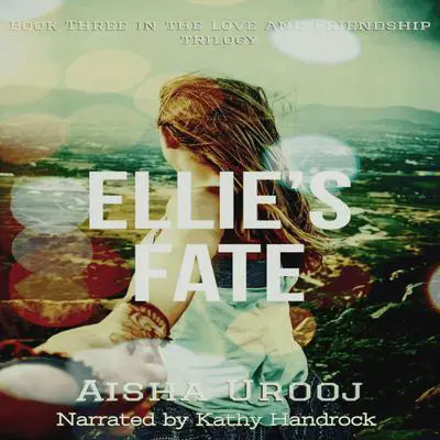 Ellie's Fate: Book 3 of 3 (Love and Friendship) Audibook, by Aisha Urooj