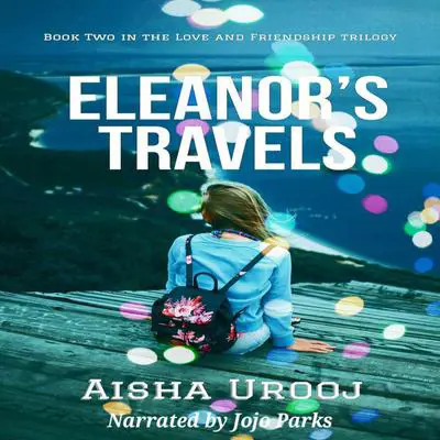 Eleanor's Travels: Book 2 of 3 (Love and Friendship) Audibook, by Aisha Urooj