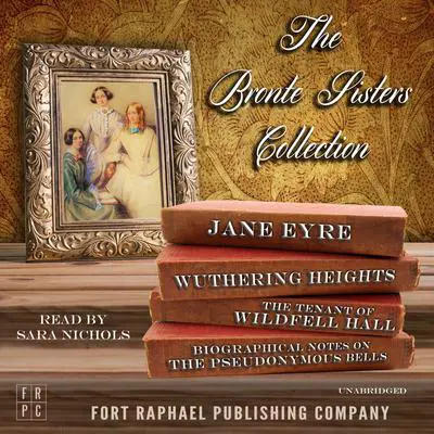 The Brontë Sisters Collection - Jane Eyre - Wuthering Heights - The Tenant of Wildfell Hall - Unabridged: Plus: Biographical Notes on the Pseudonymous Bells by Charlotte Brontë Audibook, by Anne Brontë