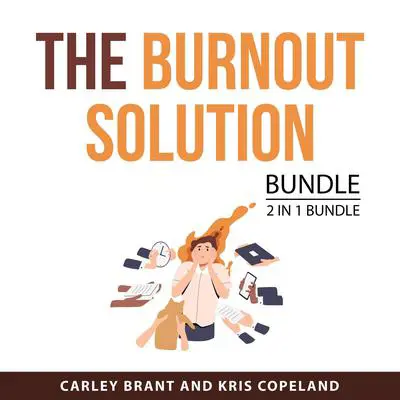 The Burnout Solution Bundle, 2 in 1 Bundle: The Burnout Fix and The End of Burnout Audibook, by Carley Brant