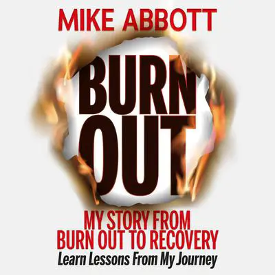 Burn Out: My story from burn out to recovery “Learn lessons from my journey” Audibook, by Mike Abbott