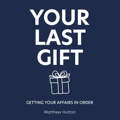 Your Last Gift: Getting your Affairs in Order Audibook, by Matthew Hutton