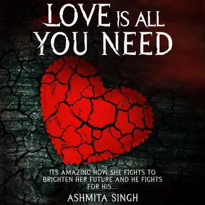Love Is All You Need Audibook, by Ashmita Singh