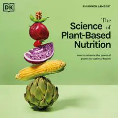 The Science of Plant-based Nutrition: How to Enhance the Power of Plants for Optimal Health Audibook, by Rhiannon Lambert