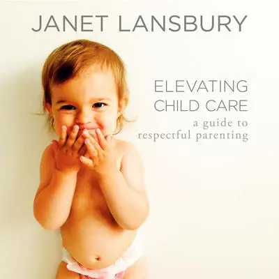 Elevating Child Care: A Guide to Respectful Parenting Audibook, by Janet Lansbury