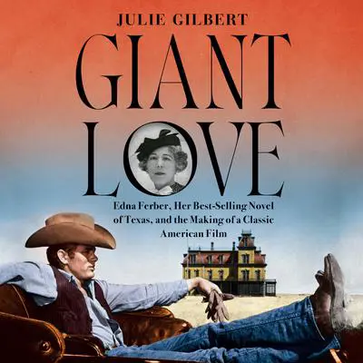 Giant Love: Edna Ferber, Her Best-selling Novel of Texas, and the Making of a Classic American Film Audibook, by Julie Gilbert