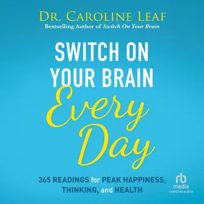 Switch On Your Brain Every Day: 365 Readings for Peak Happiness, Thinking, and Health Audibook, by Caroline Leaf
