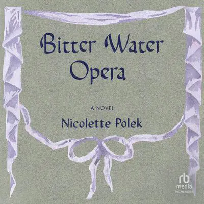 Bitter Water Opera: A Novel Audibook, by Nicolette Polek