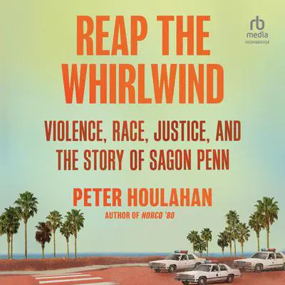 Reap the Whirlwind: Violence, Race, Justice, and the Story of Sagon Penn Audibook, by Peter Houlahan