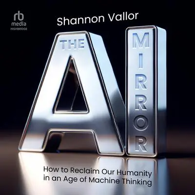 The AI Mirror: How to Reclaim Our Humanity in an Age of Machine Thinking Audibook, by Shannon Vallor