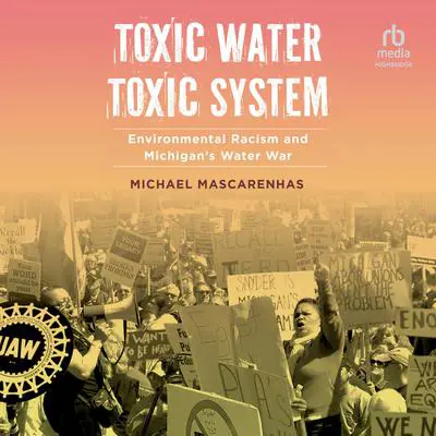 Toxic Water, Toxic System: Environmental Racism and Michigan's Water War Audibook, by Michael Mascarenhas
