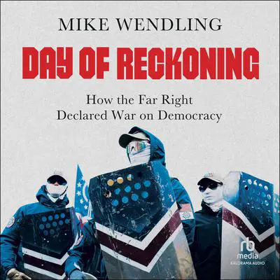 Day of Reckoning: How the Far Right Declared War on Democracy Audibook, by Mike Wendling