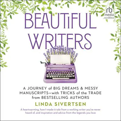 Beautiful Writers: A Journey of Big Dreams and Messy Manuscripts–with Tricks of the Trade from Bestselling Authors Audibook, by Linda Sivertsen