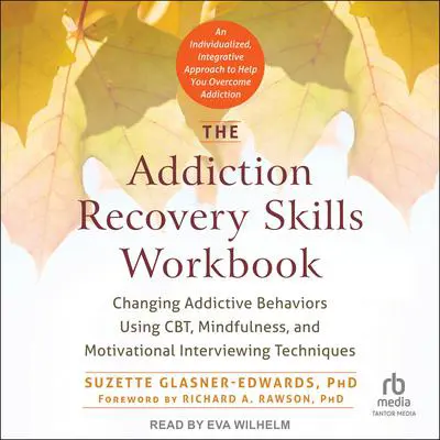 The Addiction Recovery Skills Workbook: Changing Addictive Behaviors Using CBT, Mindfulness, and Motivational Interviewing Techniques Audibook, by Suzette Glasner-Edwards