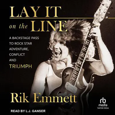 Lay It on the Line: A Backstage Pass to Rock Star Adventure, Conflict, and Triumph Audibook, by Rik Emmett