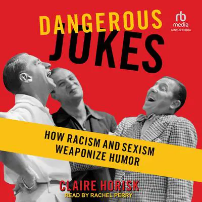 Dangerous Jokes: How Racism and Sexism Weaponize Humor Audibook, by Claire Horisk