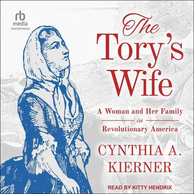 The Tory’s Wife: A Woman and Her Family in Revolutionary America Audibook, by Cynthia A. Kierner