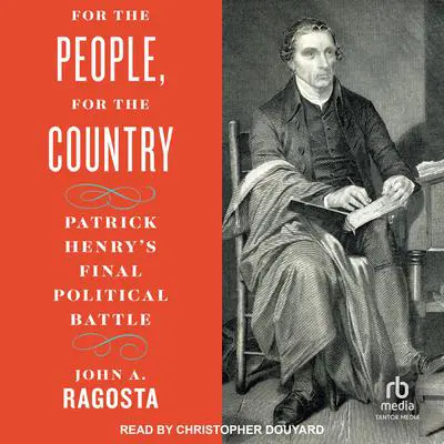 For the People, For the Country: Patrick Henry’s Final Political Battle Audibook, by John A. Ragosta