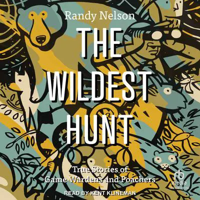 The Wildest Hunt: True Stories of Game Wardens and Poachers Audibook, by Randy Nelson