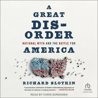 A Great Disorder: National Myth and the Battle for America Audibook, by Richard Slotkin