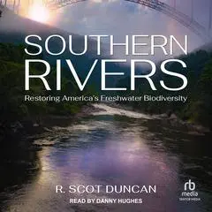 Southern Rivers: Restoring America's Freshwater Biodiversity Audibook, by R. Scot Duncan
