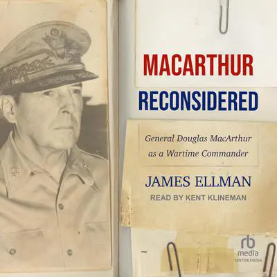 MacArthur Reconsidered: General Douglas MacArthur as a Wartime Commander Audibook, by James Ellman