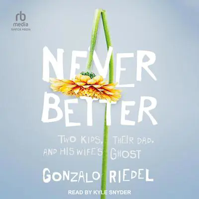 Never Better: Two Kids, Their Dad, and His Wife's Ghost Audibook, by Gonzalo Riedel