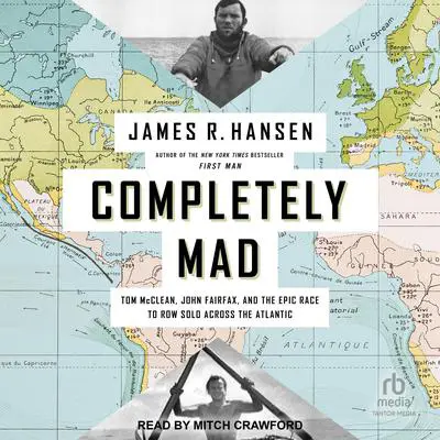 Completely Mad: Tom McClean, John Fairfax, and the Epic Race to Row Solo Across the Atlantic Audibook, by James R. Hansen