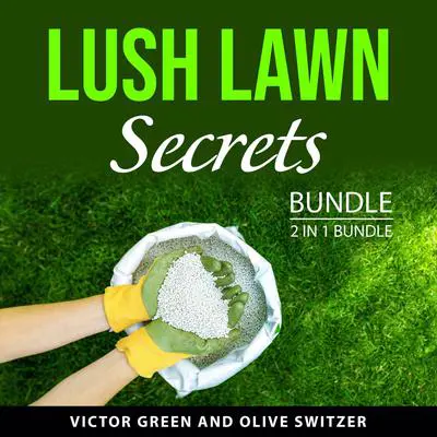 Lush Lawn Secrets Bundle, 2 in 1 Bundle: The Ultimate Lawn Care Guide and The Lawn Care Guide Audibook, by Olive Switzer