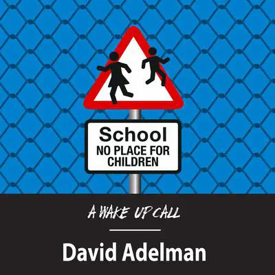 School - No Place for Children: A Wake-Up Call Audibook, by David Adelman