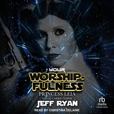 Your Worshipfulness, Princess Leia: Starring Carrie Fisher Audibook, by Jeff Ryan
