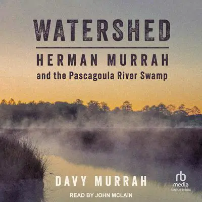 Watershed: Herman Murrah and the Pascagoula River Swamp Audibook, by Davy Murrah