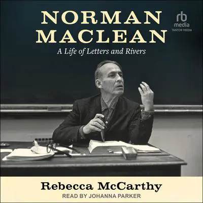 Norman Maclean: A Life of Letters and Rivers Audibook, by Rebecca McCarthy