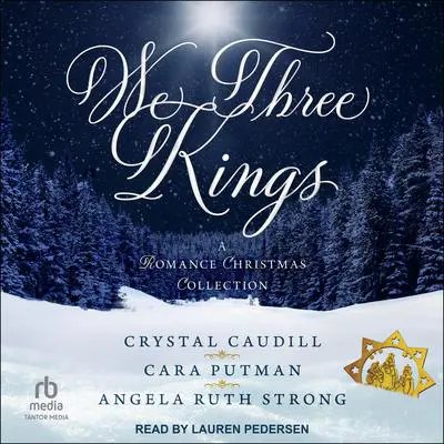 We Three Kings: A Romance Christmas Collection Audibook, by Cara Putman