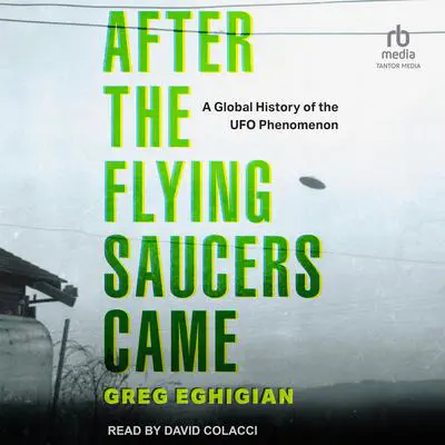 After the Flying Saucers Came: A Global History of the UFO Phenomenon Audibook, by Greg Eghigian