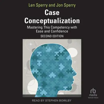 Case Conceptualization: Mastering This Competency with Ease and Confidence 2nd Edition Audibook, by Jon Sperry