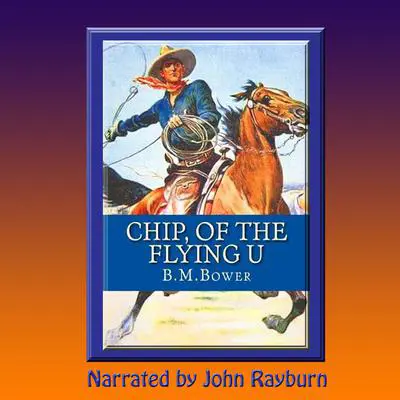 Chip, of the Flying U: A Romantic Western Audibook, by B. M. Bower