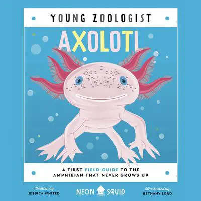 Axolotl (Young Zoologist): A First Field Guide to the Amphibian That Never Grows Up Audibook, by Jessica LaMae Whited