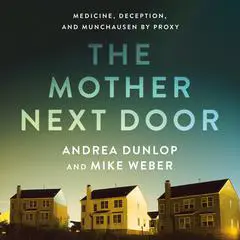 The Mother Next Door: Medicine, Deception, and Munchausen by Proxy Audibook, by Andrea Dunlop