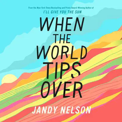 When the World Tips Over Audibook, by Jandy Nelson