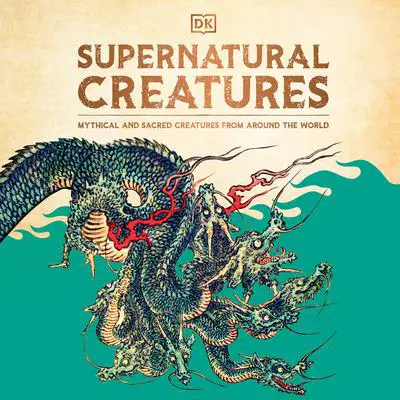 Supernatural Creatures: Mythical and Sacred Creatures from Around the World Audibook, by DK  Books