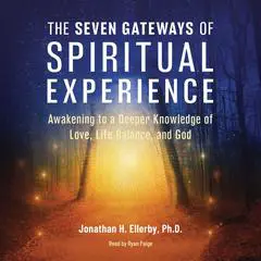 The Seven Gateways of Spiritual Experience: Awakening to a Deeper Knowledge of Love, Life Balance, and God Audibook, by 
