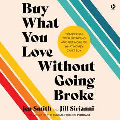 Buy What You Love Without Going Broke: Transform Your Spending and Get More of What Money Can’t Buy Audibook, by Jen Smith