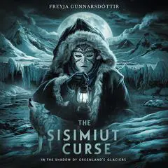 The Sisimiut Curse: In the Shadow of Greenland's Glaciers Audibook, by Freyja Gunnarsdóttir