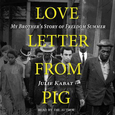 Love Letter from Pig: My Brother's Story of Freedom Summer Audibook, by Julie P Kabat
