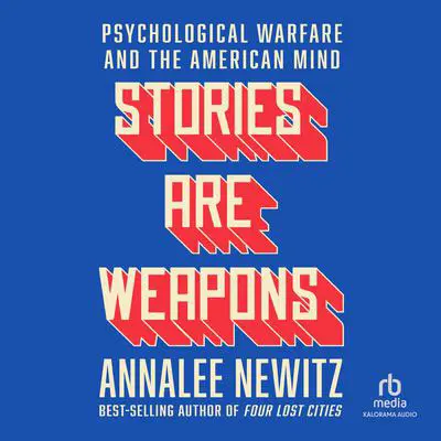 Stories are Weapons: Psychological Warfare and the American Mind Audibook, by Annalee Newitz