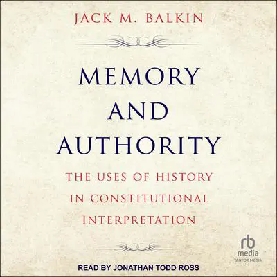 Memory and Authority: The Uses of History in Constitutional Interpretation Audibook, by Jack M. Balkin