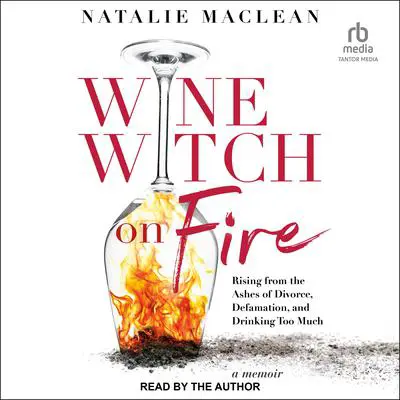 Wine Witch on Fire: Rising from the Ashes of Divorce, Defamation, and Drinking Too Much Audibook, by Natalie MacLean