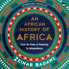 An African History of Africa: From the Dawn of Humanity to Independence Audibook, by Zeinab Badawi
